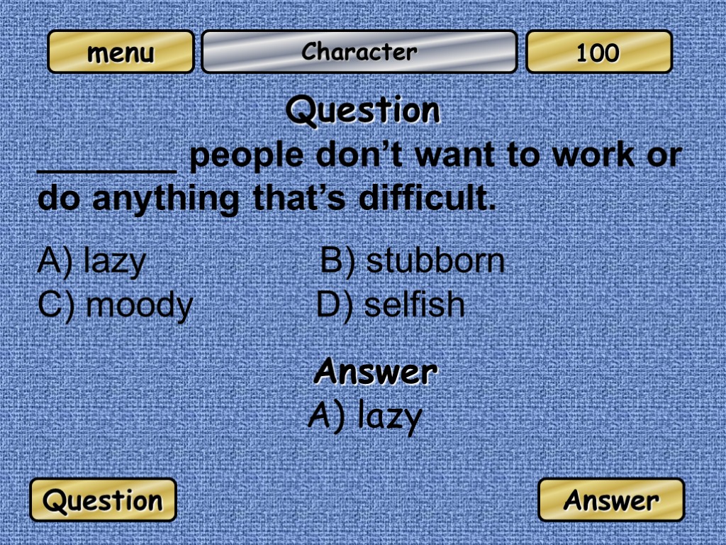 Character Question _______ people don’t want to work or do anything that’s difficult. A)